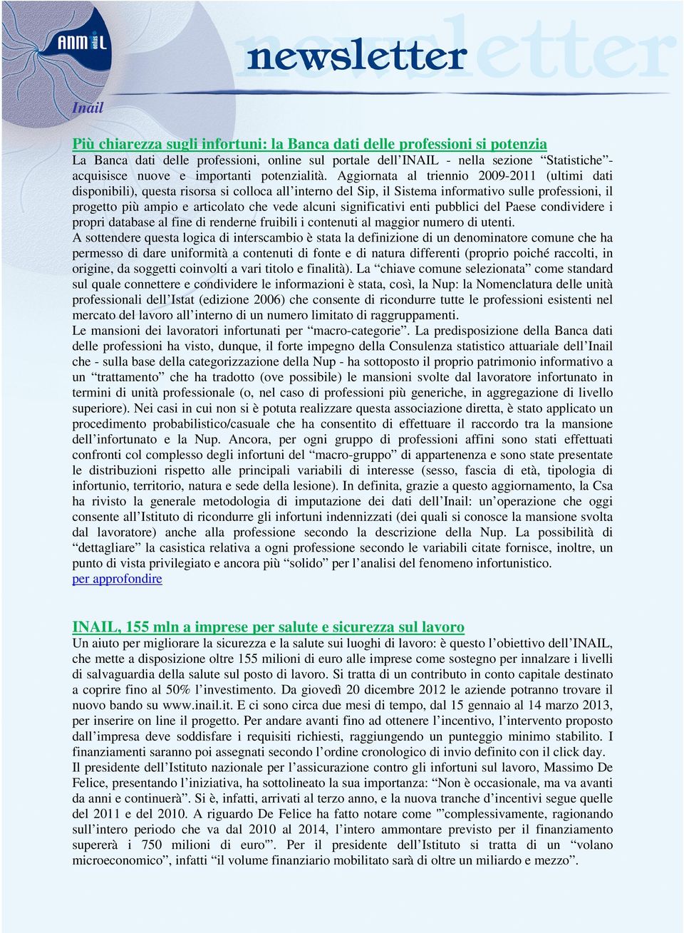 Aggiornata al triennio 2009-2011 (ultimi dati disponibili), questa risorsa si colloca all interno del Sip, il Sistema informativo sulle professioni, il progetto più ampio e articolato che vede alcuni