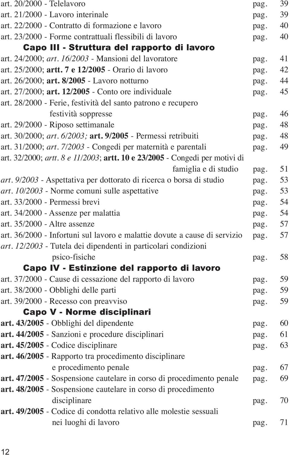 8/2005 - Lavoro notturno pag. 44 art. 27/2000; art. 12/2005 - Conto ore individuale pag. 45 art. 28/2000 - Ferie, festività del santo patrono e recupero festività soppresse pag. 46 art.