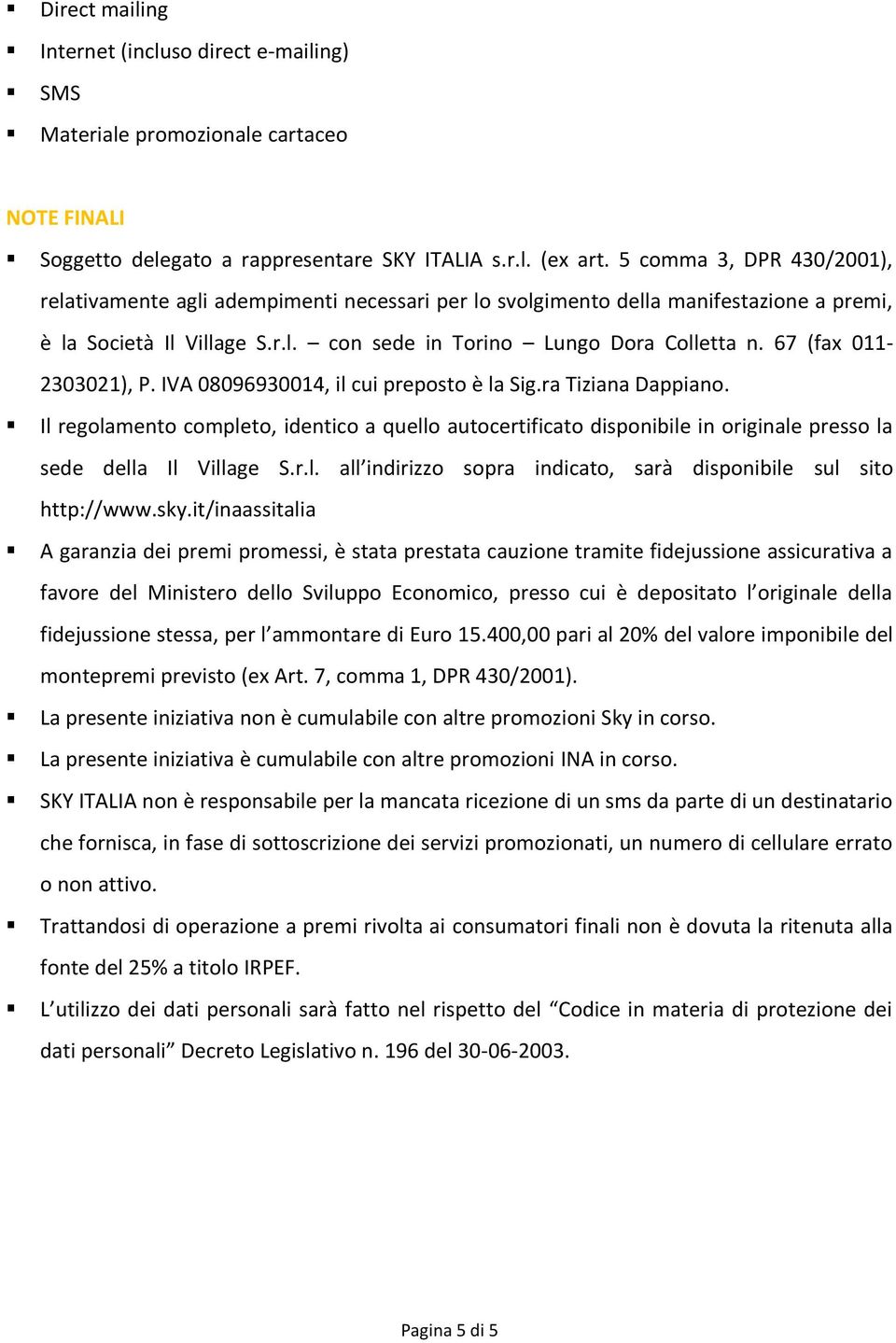 67 (fax 011-2303021), P. IVA 08096930014, il cui preposto è la Sig.ra Tiziana Dappiano.