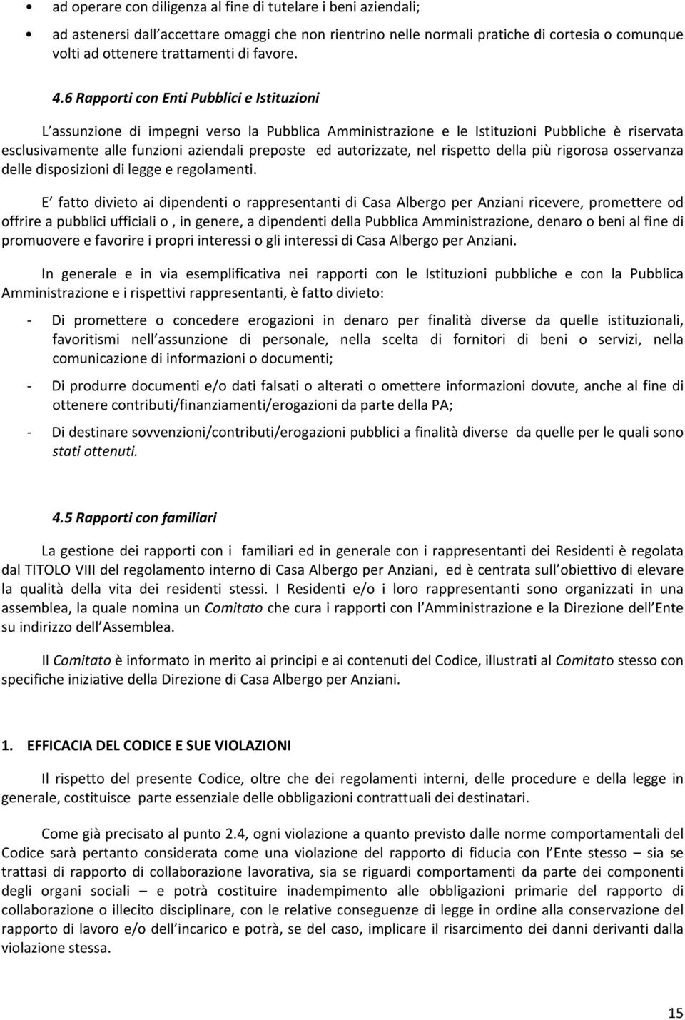 6 Rapporti con Enti Pubblici e Istituzioni L assunzione di impegni verso la Pubblica Amministrazione e le Istituzioni Pubbliche è riservata esclusivamente alle funzioni aziendali preposte ed