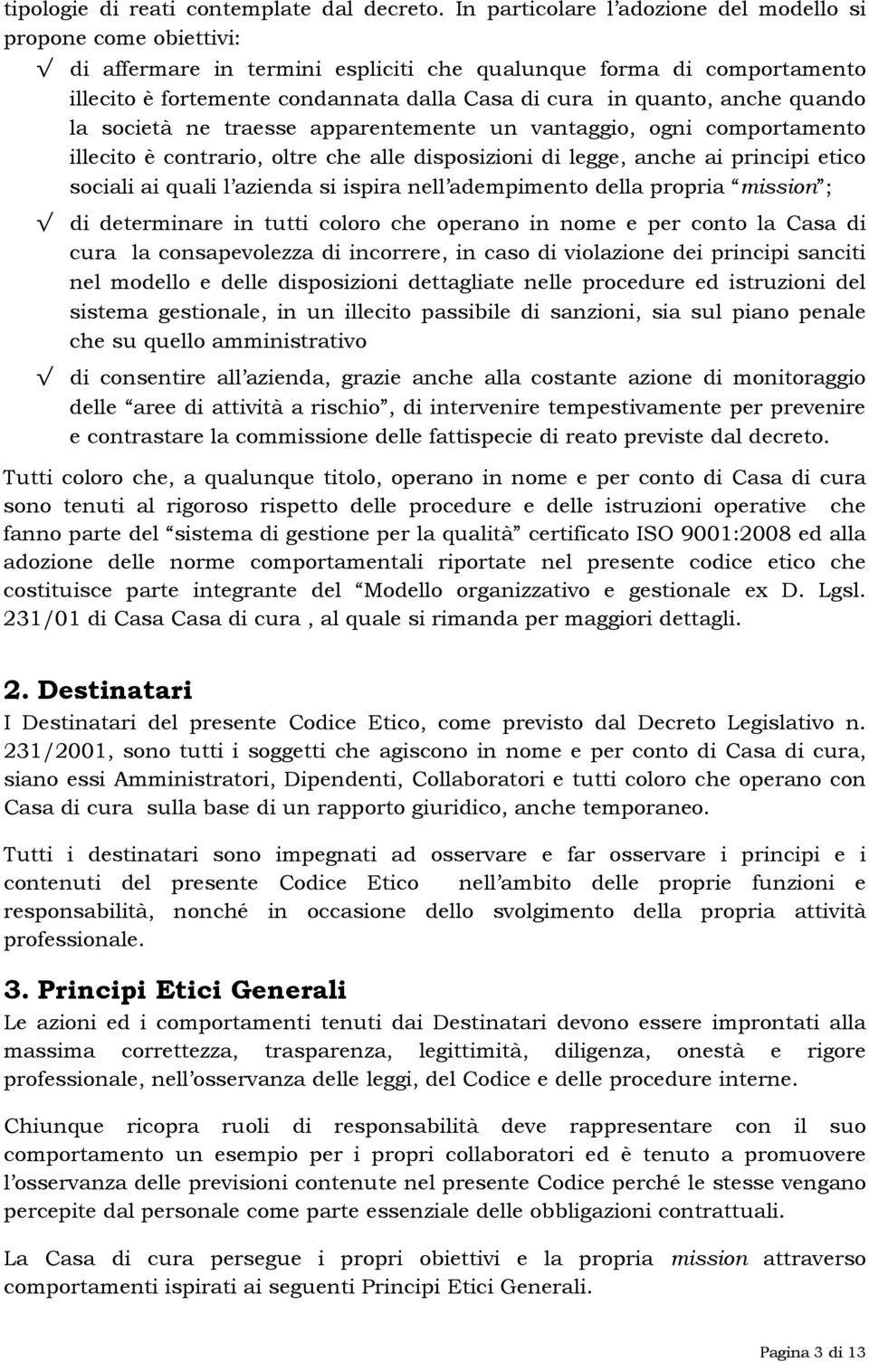 anche quando la società ne traesse apparentemente un vantaggio, ogni comportamento illecito è contrario, oltre che alle disposizioni di legge, anche ai principi etico sociali ai quali l azienda si