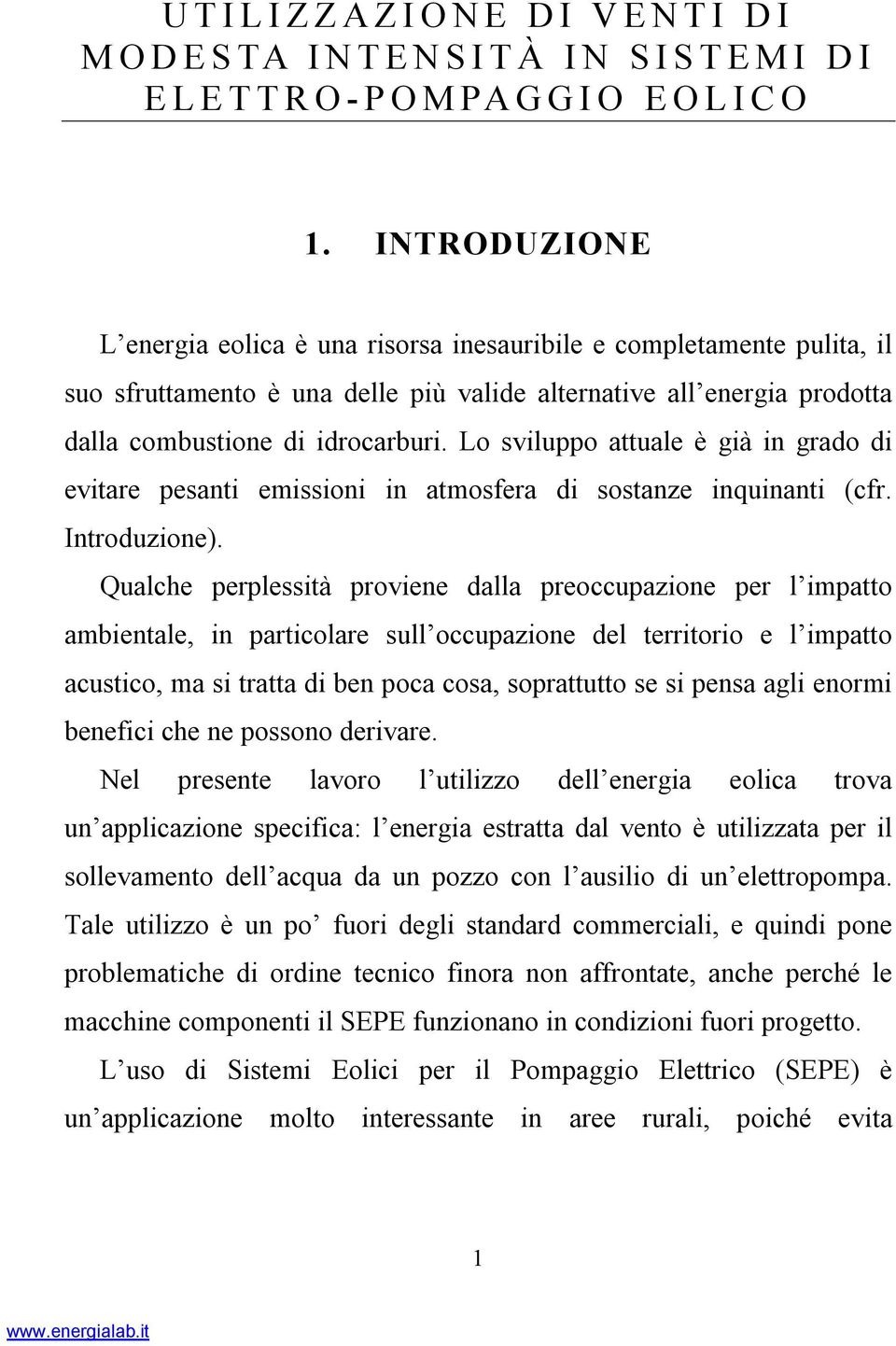 Lo sviluppo attuale è già in grado di evitare pesanti emissioni in atmosfera di sostanze inquinanti (cfr. Introduzione).