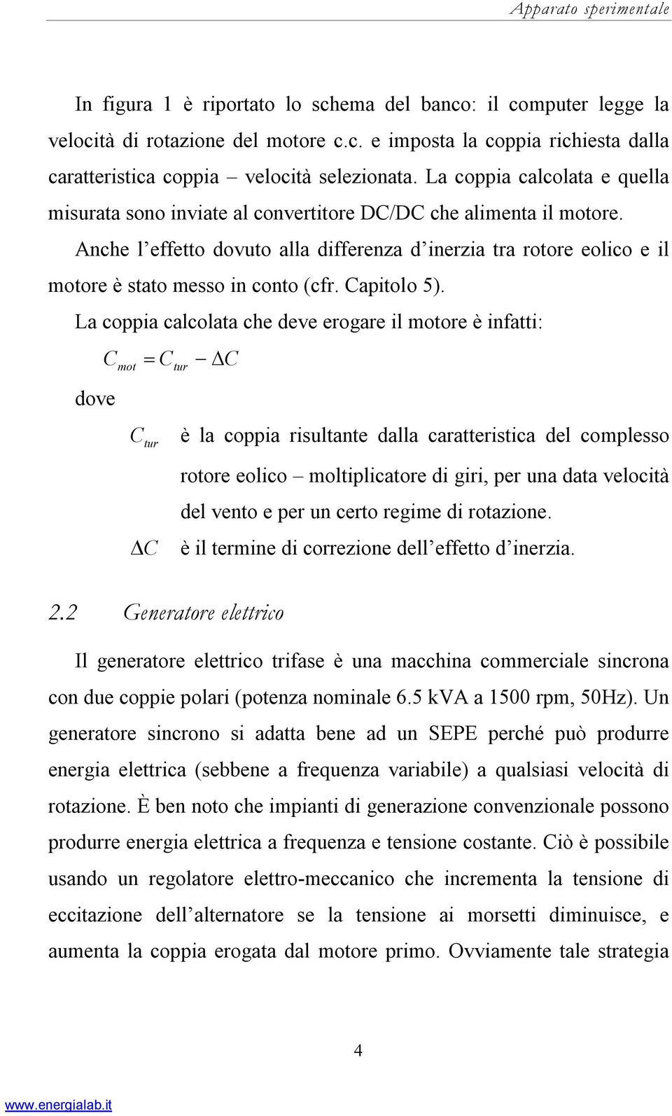 Anche l effetto dovuto alla differenza d inerzia tra rotore eolico e il motore è stato messo in conto (cfr. Capitolo 5).