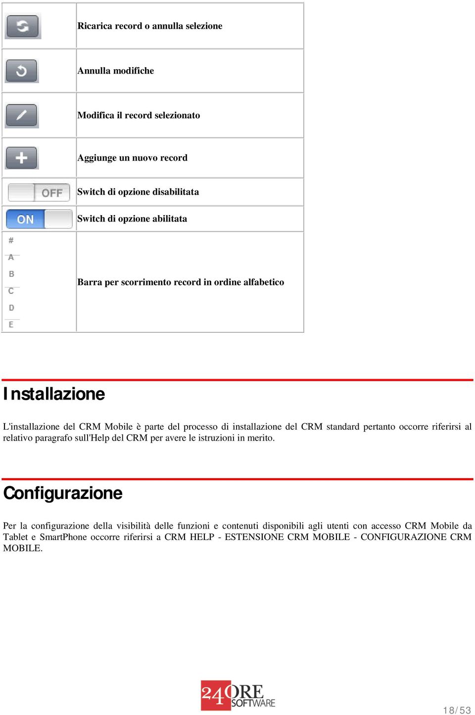 pertanto occorre riferirsi al relativo paragrafo sull'help del CRM per avere le istruzioni in merito.