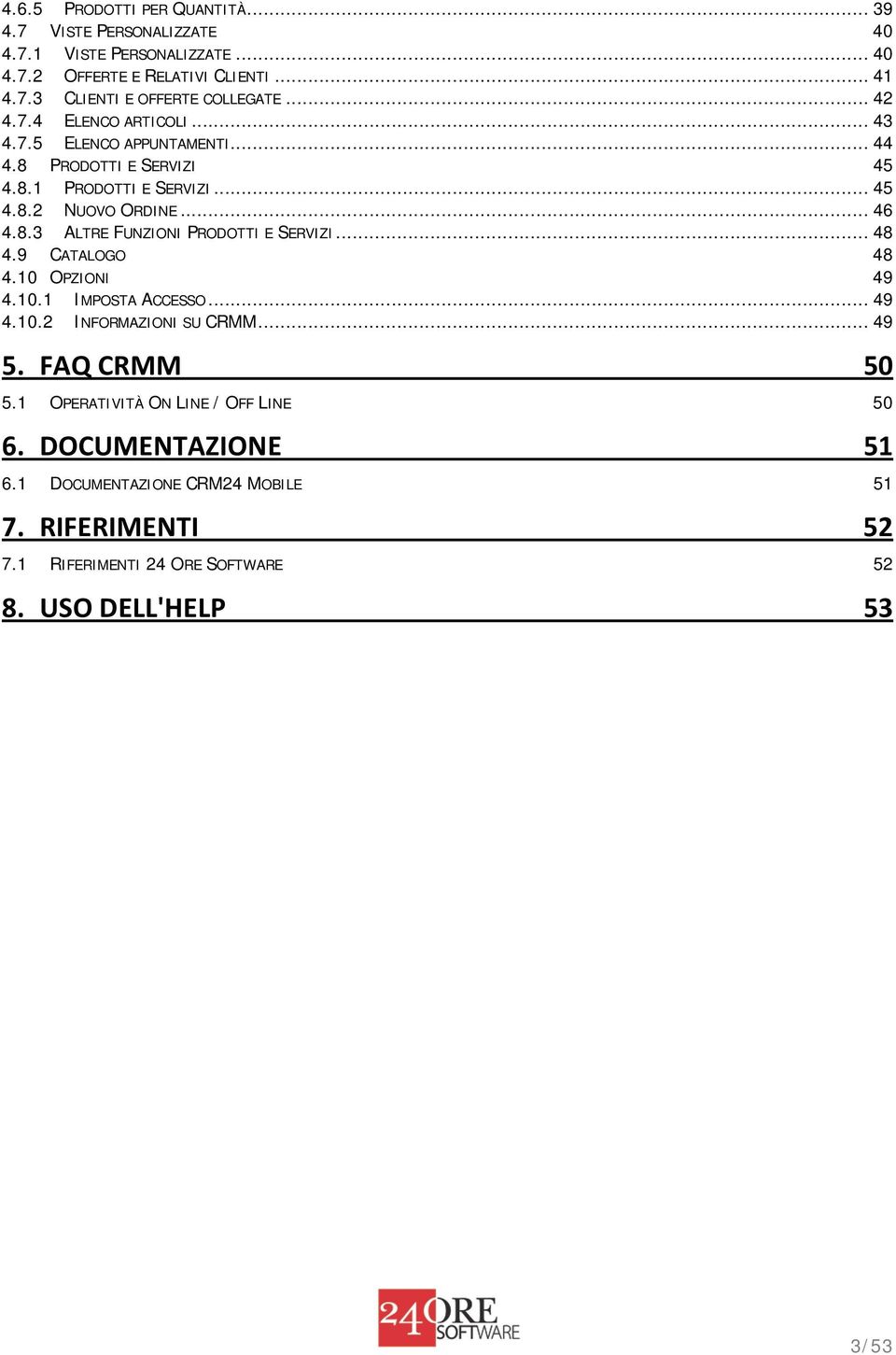 .. 48 4.9 CATALOGO 48 4.10 OPZIONI 49 4.10.1 IMPOSTA ACCESSO... 49 4.10.2 INFORMAZIONI SU CRMM... 49 5. FAQ CRMM 50 5.1 OPERATIVITÀ ON LINE / OFF LINE 50 6.