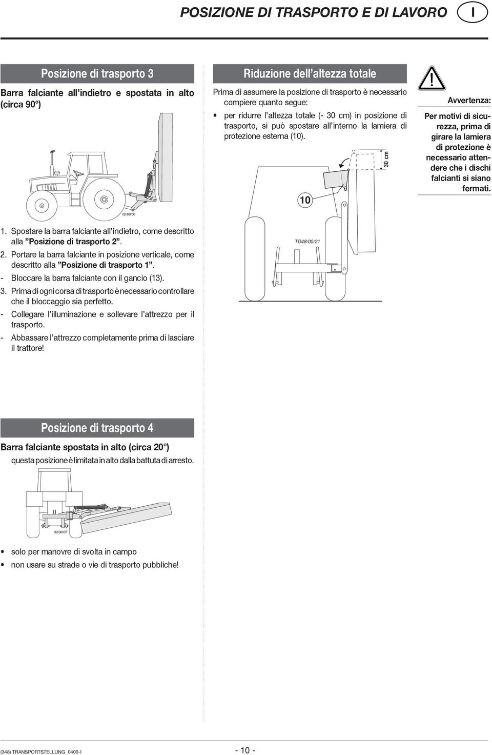 10 30 cm Avvertenza: Per motivi di sicurezza, prima di girare la lamiera di protezione è necessario attendere che i dischi falcianti si siano fermati. 02/00/06 1.