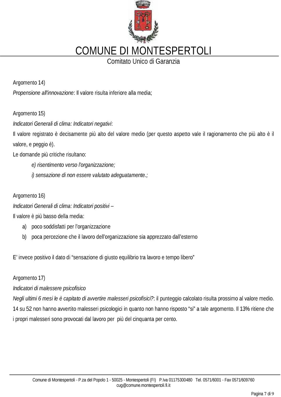 Le domande più critiche risultano: e) risentimento verso l organizzazione; i) sensazione di non essere valutato adeguatamente.