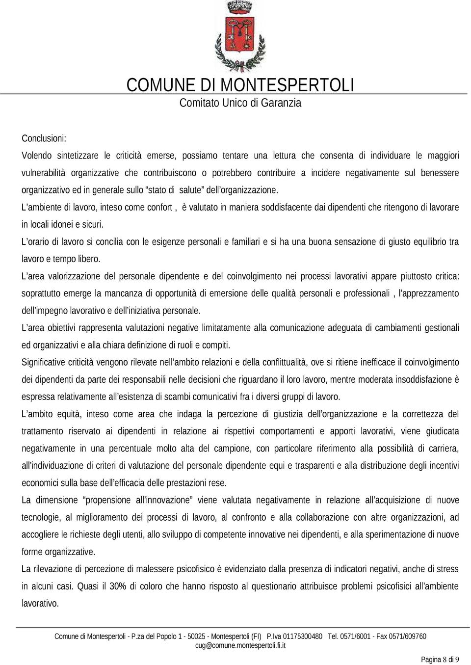 L ambiente di lavoro, inteso come confort, è valutato in maniera soddisfacente dai dipendenti che ritengono di lavorare in locali idonei e sicuri.