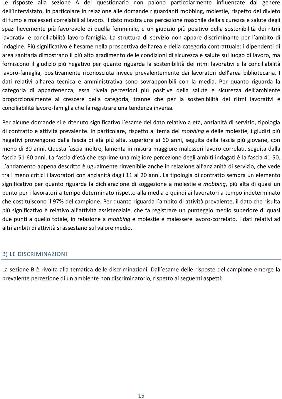 Il dato mostra una percezione maschile della sicurezza e salute degli spazi lievemente più favorevole di quella femminile, e un giudizio più positivo della sostenibilità dei ritmi lavorativi e