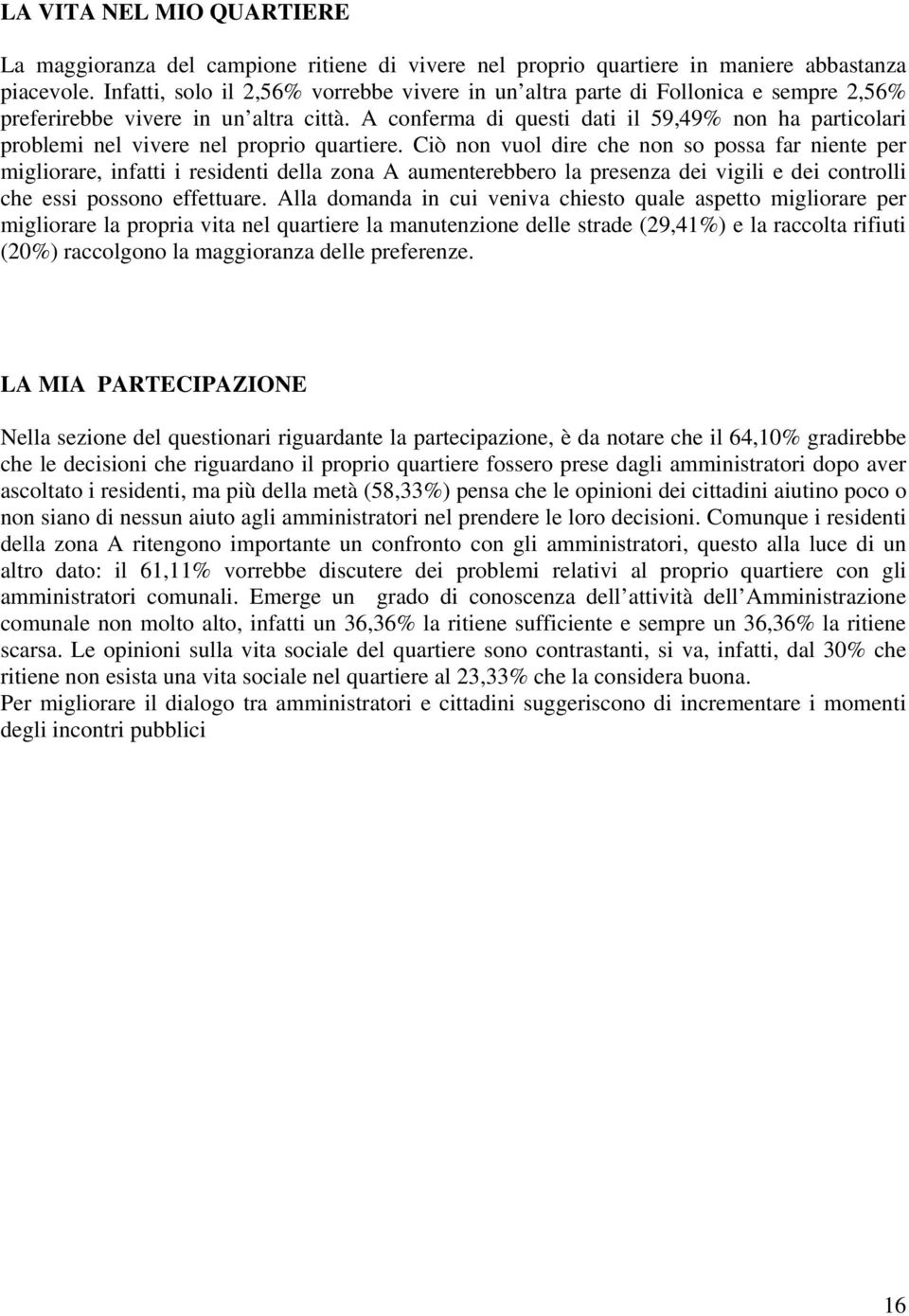 A conferma di questi dati il 59,49% non ha particolari problemi nel vivere nel proprio quartiere.