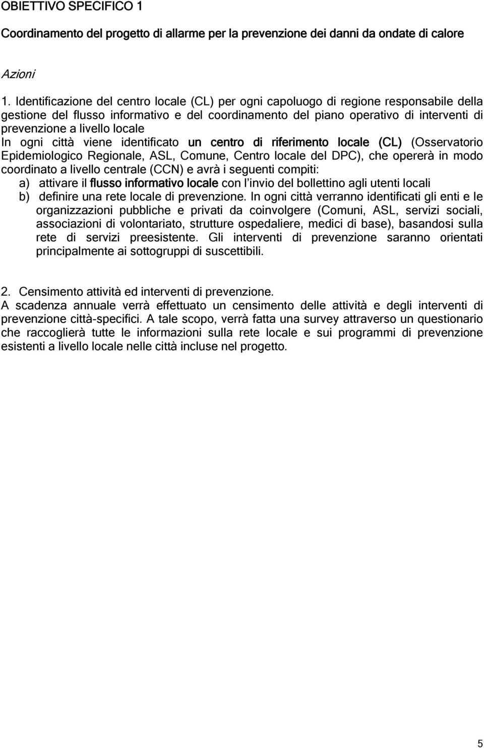 locale In ogni città viene identificato un centro di riferimento locale (CL) (Osservatorio Epidemiologico Regionale, ASL, Comune, Centro locale del DPC), che opererà in modo coordinato a livello