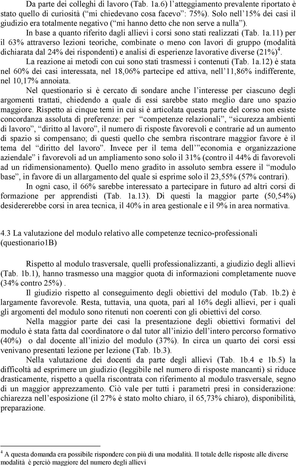 11) per il 63% attraverso lezioni teoriche, combinate o meno con lavori di gruppo (modalità dichiarata dal 24% dei rispondenti) e analisi di esperienze lavorative diverse (21%) 4.