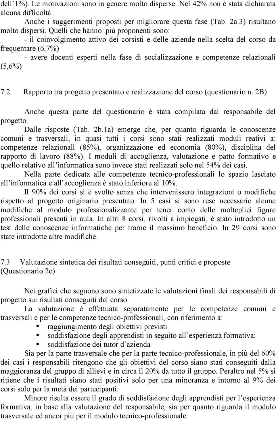 competenze relazionali (5,6%) 7.2 Rapporto tra progetto presentato e realizzazione del corso (questionario n. 2B) Anche questa parte del questionario è stata compilata dal responsabile del progetto.