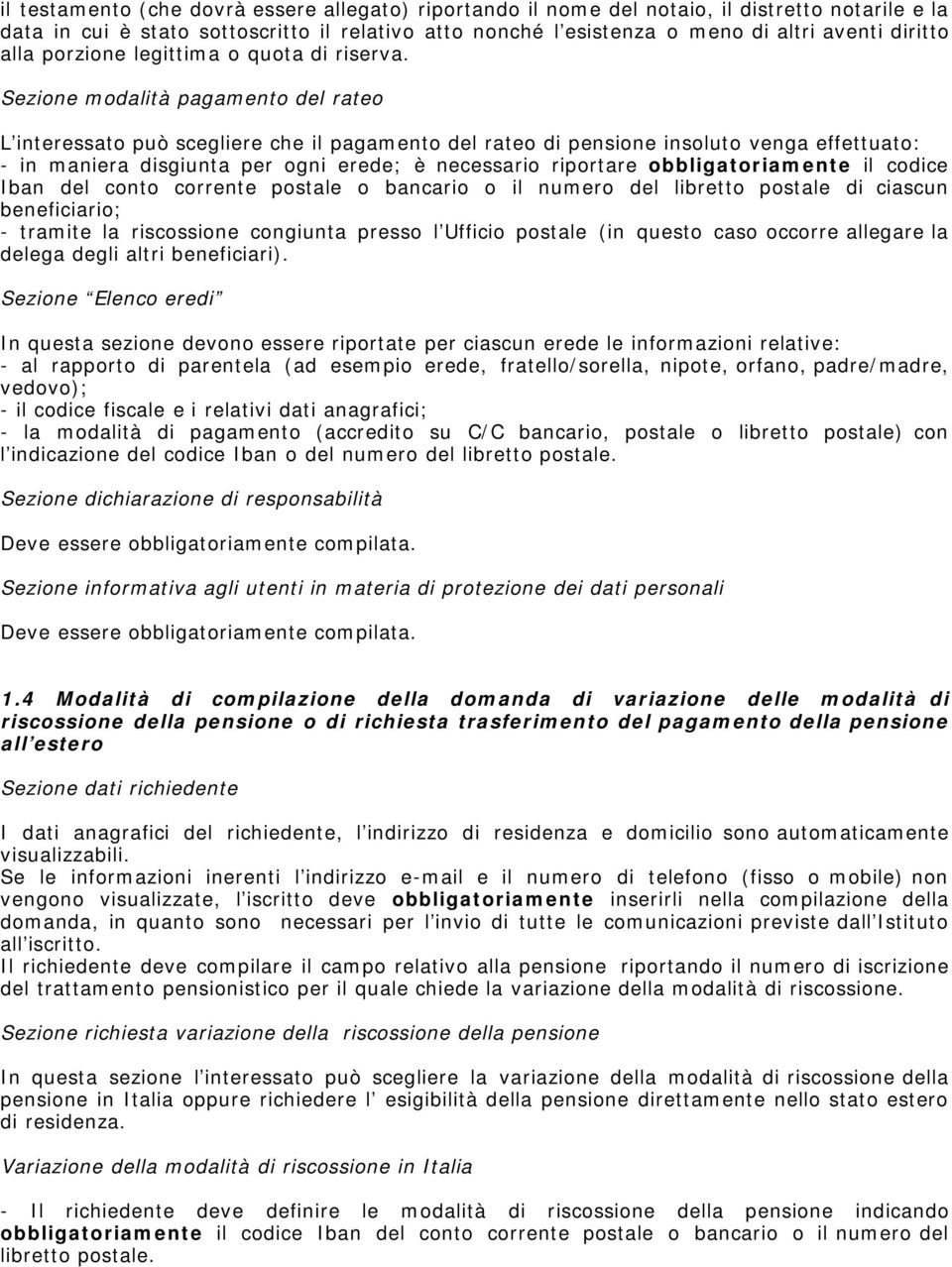 Sezione modalità pagamento del rateo L interessato può scegliere che il pagamento del rateo di pensione insoluto venga effettuato: - in maniera disgiunta per ogni erede; è necessario riportare