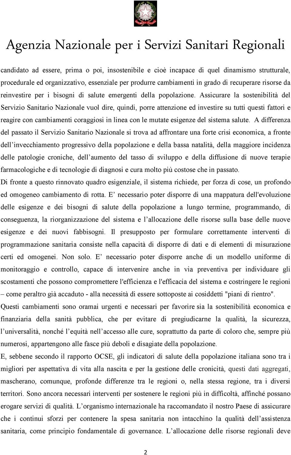 Assicurare la sostenibilità del Servizio Sanitario Nazionale vuol dire, quindi, porre attenzione ed investire su tutti questi fattori e reagire con cambiamenti coraggiosi in linea con le mutate