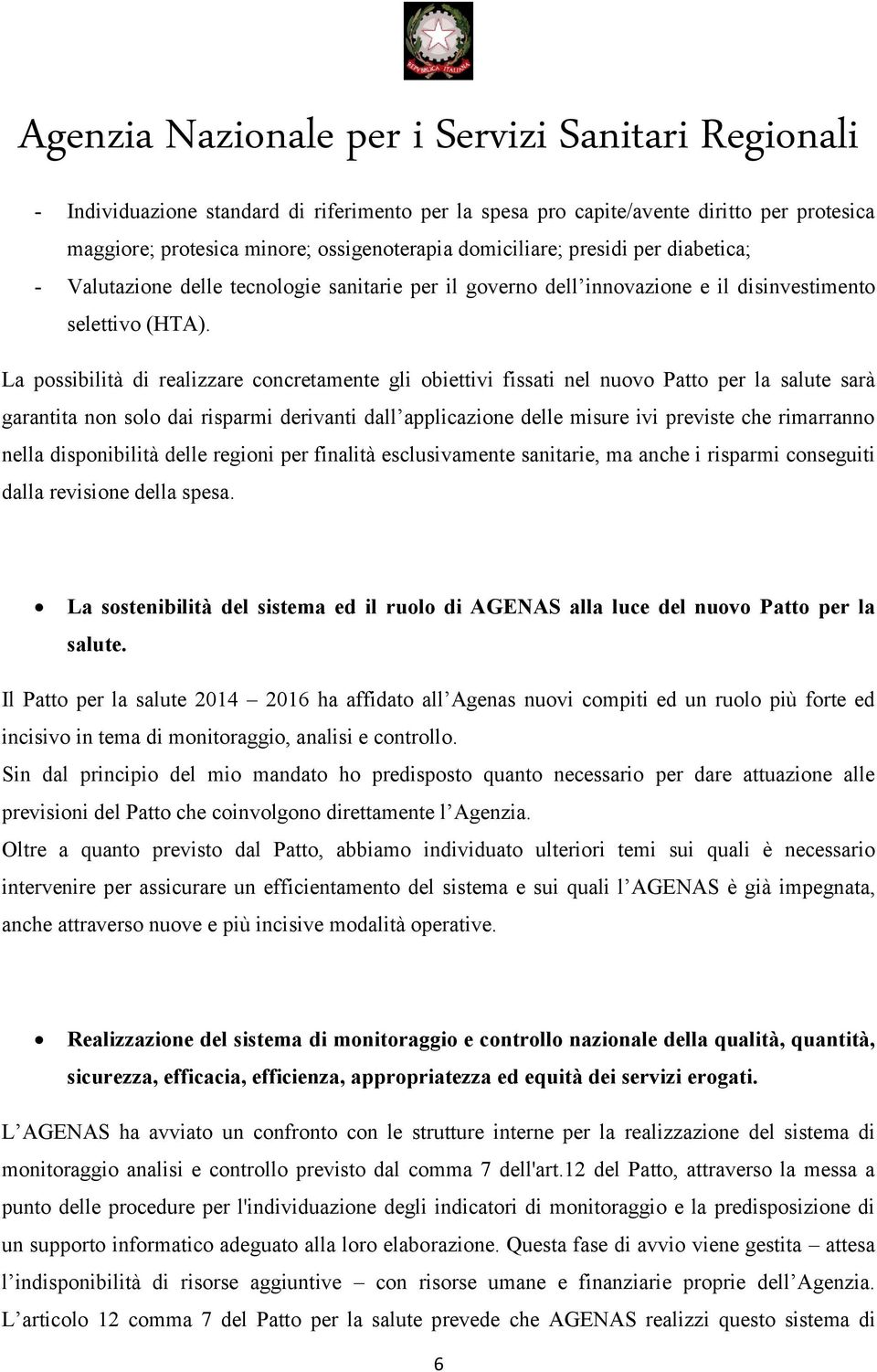 La possibilità di realizzare concretamente gli obiettivi fissati nel nuovo Patto per la salute sarà garantita non solo dai risparmi derivanti dall applicazione delle misure ivi previste che