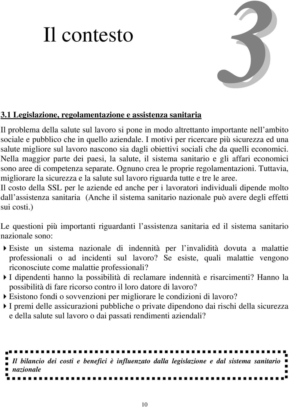 Nella maggior parte dei paesi, la salute, il sistema sanitario e gli affari economici sono aree di competenza separate. Ognuno crea le proprie regolamentazioni.