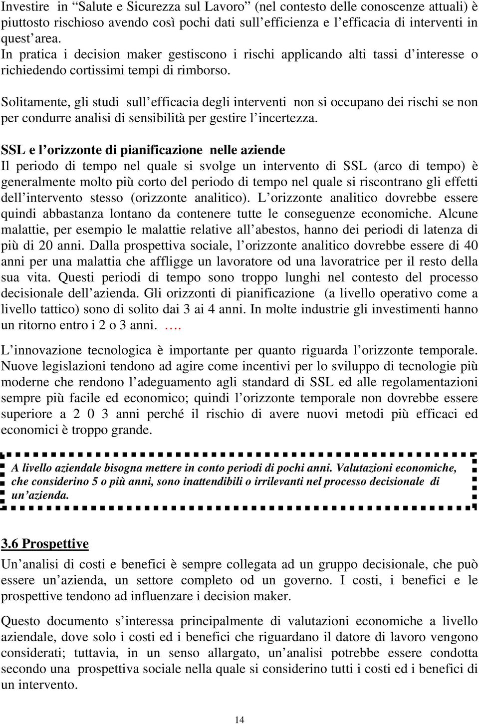 Solitamente, gli studi sull efficacia degli interventi non si occupano dei rischi se non per condurre analisi di sensibilità per gestire l incertezza.