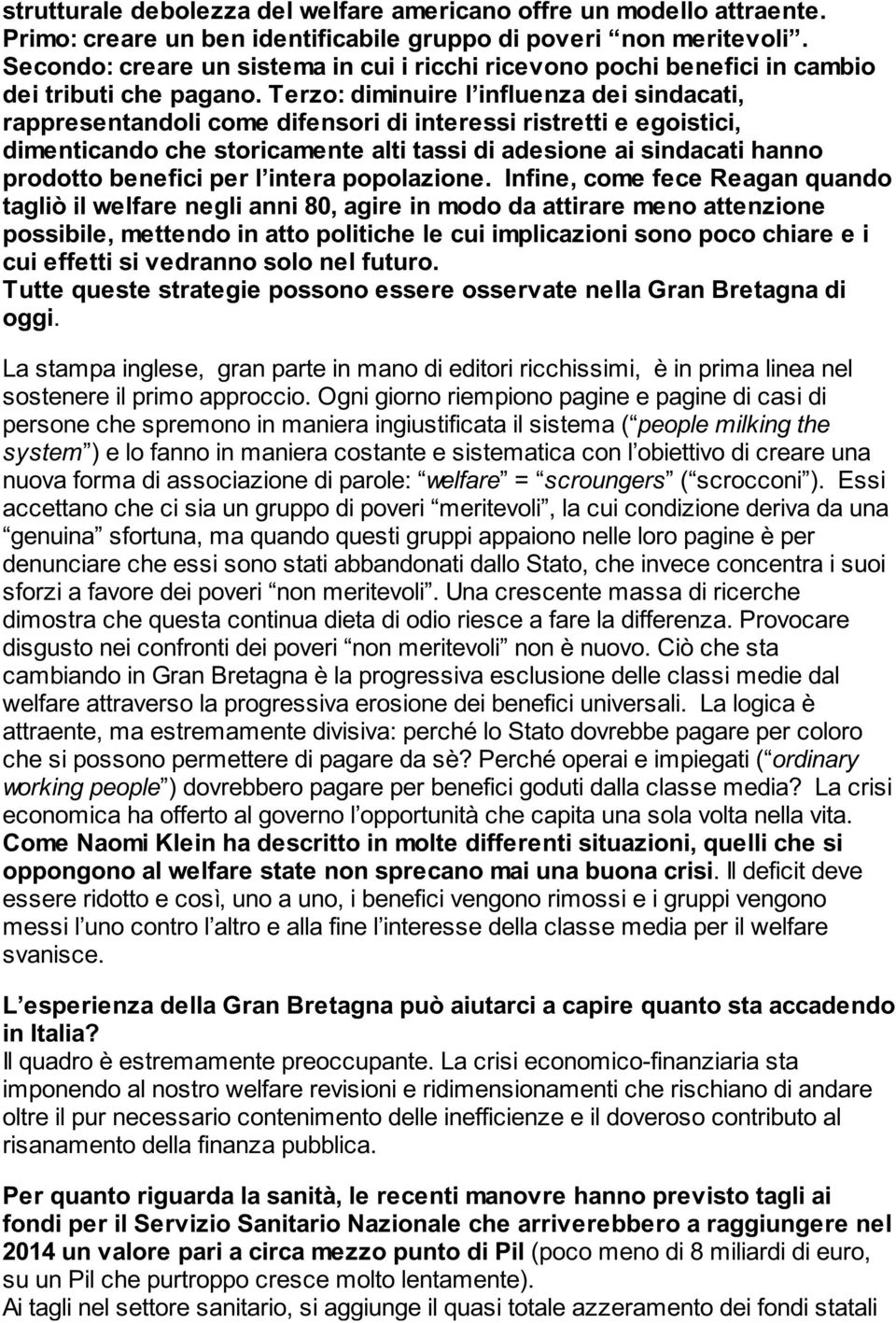 Terzo: diminuire l influenza dei sindacati, rappresentandoli come difensori di interessi ristretti e egoistici, dimenticando che storicamente alti tassi di adesione ai sindacati hanno prodotto