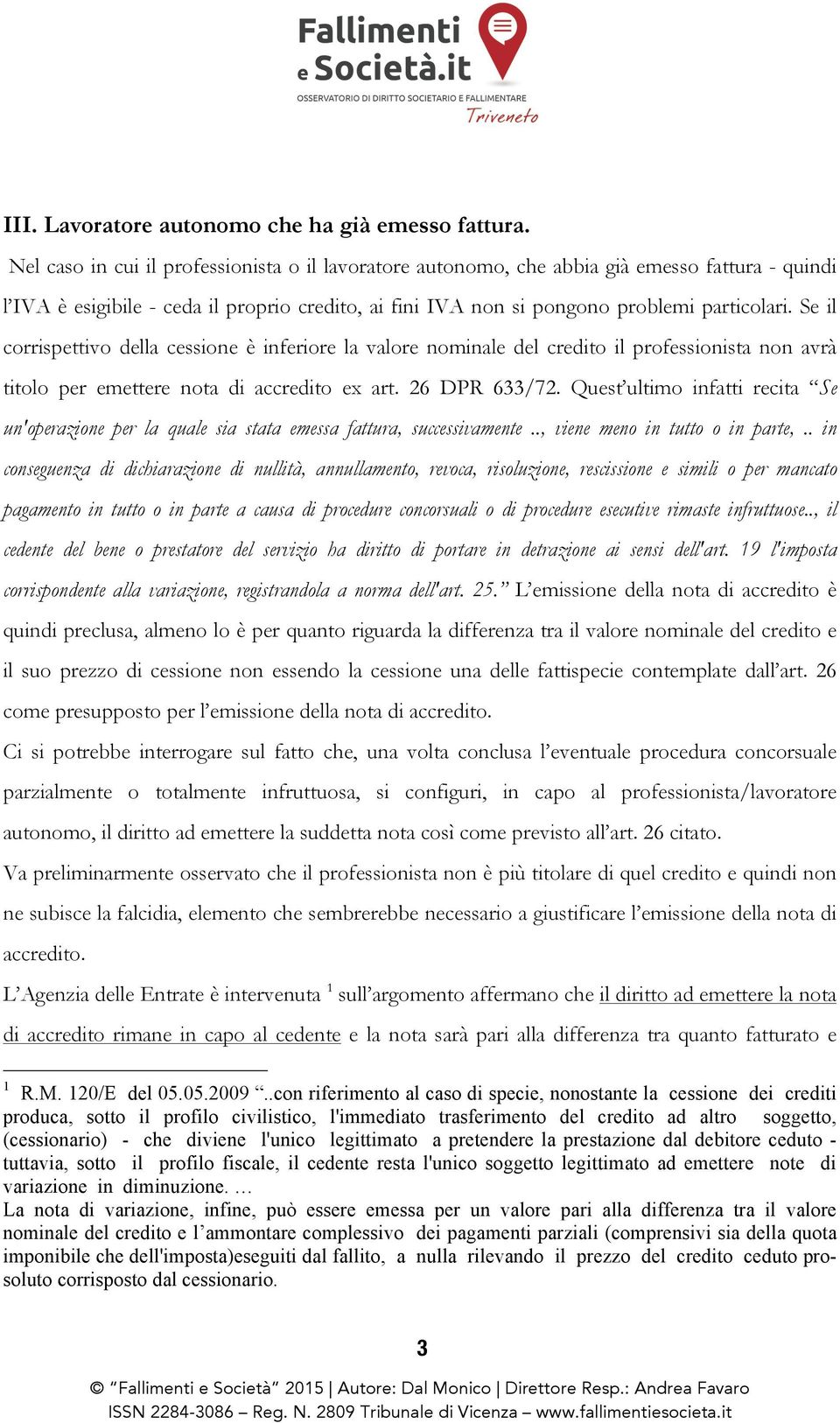 Se il corrispettivo della cessione è inferiore la valore nominale del credito il professionista non avrà titolo per emettere nota di accredito ex art. 26 DPR 633/72.