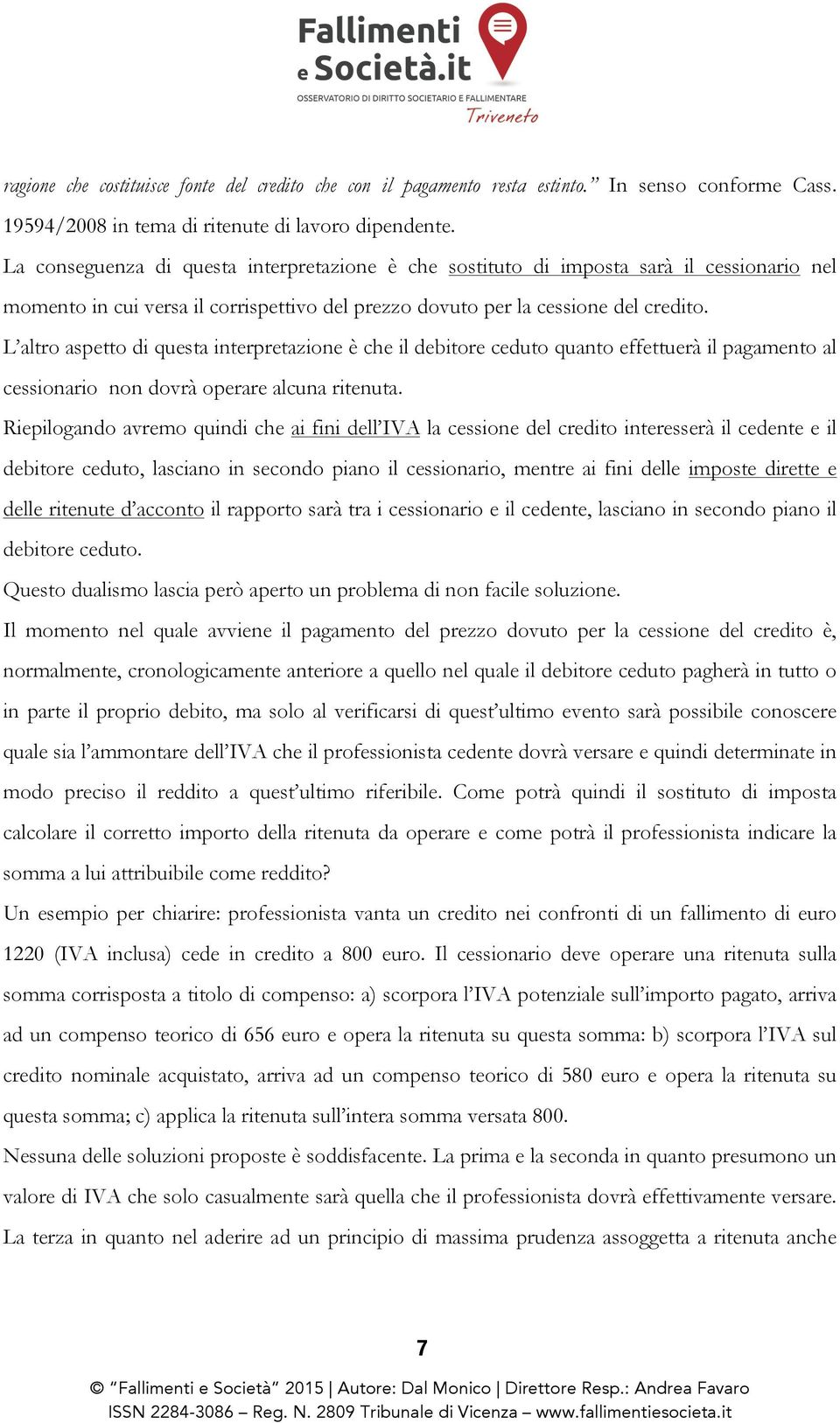 L altro aspetto di questa interpretazione è che il debitore ceduto quanto effettuerà il pagamento al cessionario non dovrà operare alcuna ritenuta.