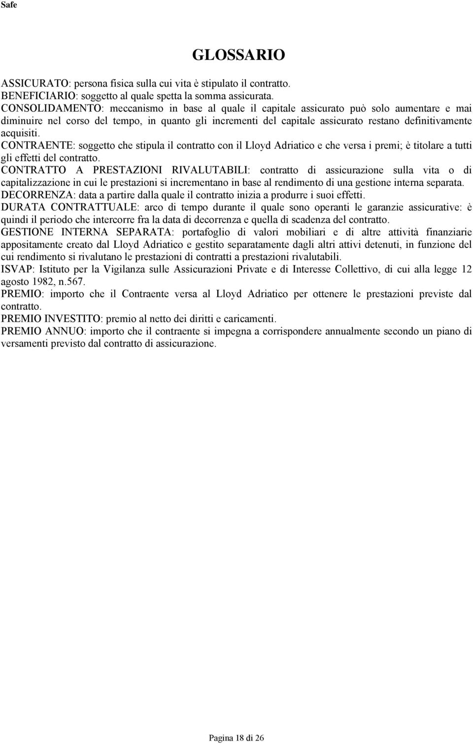 acquisiti. CONTRAENTE: soggetto che stipula il contratto con il Lloyd Adriatico e che versa i premi; è titolare a tutti gli effetti del contratto.