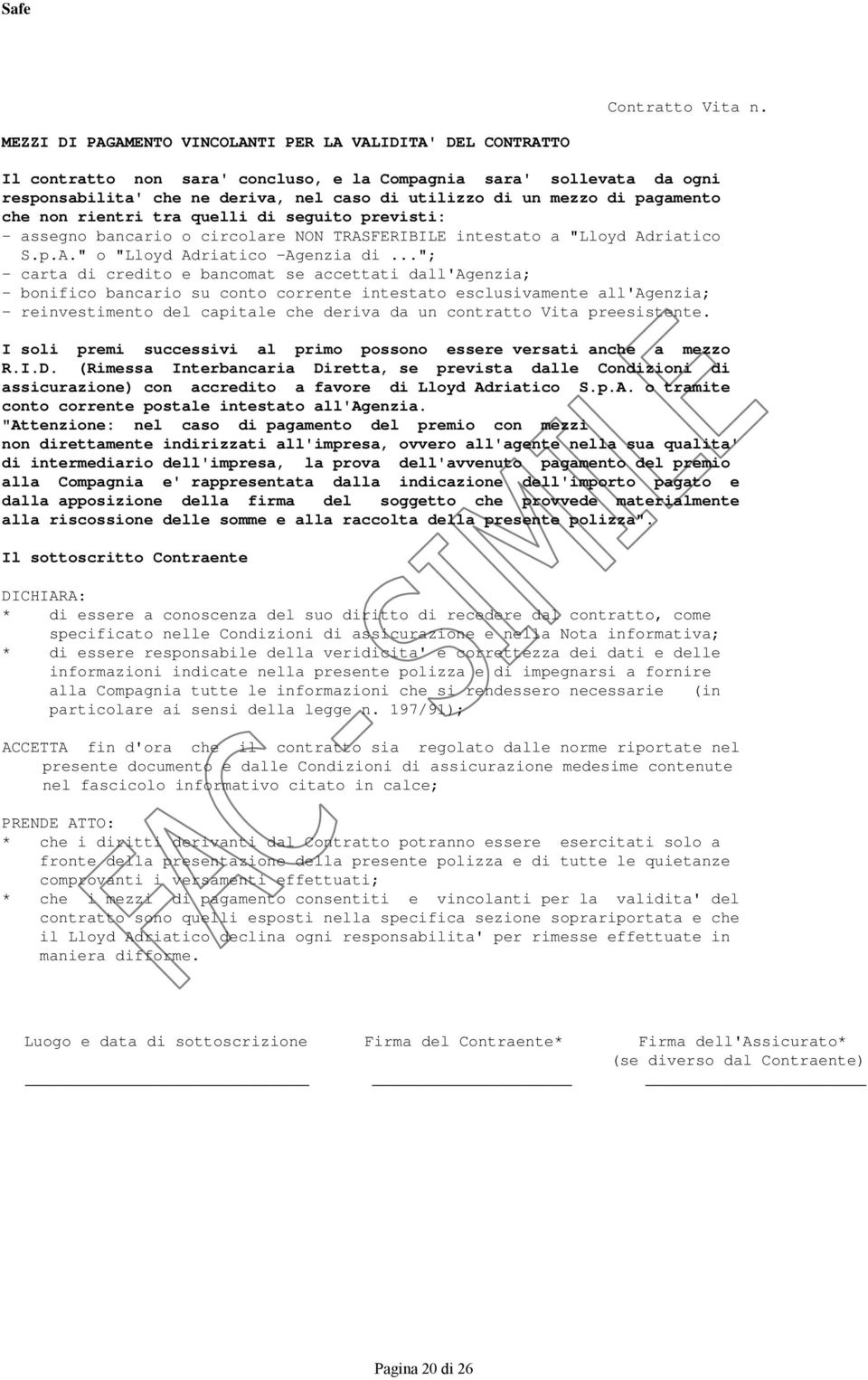 pagamento che non rientri tra quelli di seguito previsti: - assegno bancario o circolare NON TRASFERIBILE intestato a "Lloyd Adriatico S.p.A." o "Lloyd Adriatico -Agenzia di.