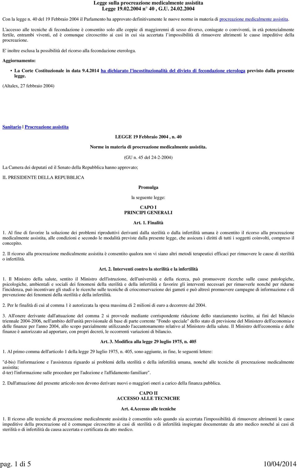 L'accesso alle tecniche di fecondazione è consentito solo alle coppie di maggiorenni di sesso diverso, coniugate o conviventi, in età potenzialmente fertile, entrambi viventi, ed è comunque