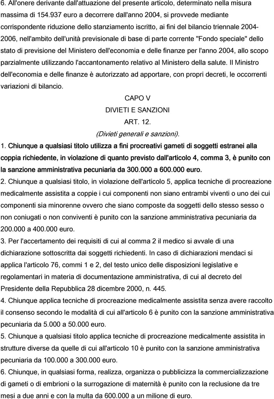 di parte corrente "Fondo speciale" dello stato di previsione del Ministero dell'economia e delle finanze per l'anno 2004, allo scopo parzialmente utilizzando l'accantonamento relativo al Ministero