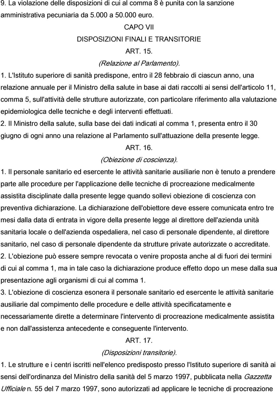 L'Istituto superiore di sanità predispone, entro il 28 febbraio di ciascun anno, una relazione annuale per il Ministro della salute in base ai dati raccolti ai sensi dell'articolo 11, comma 5,