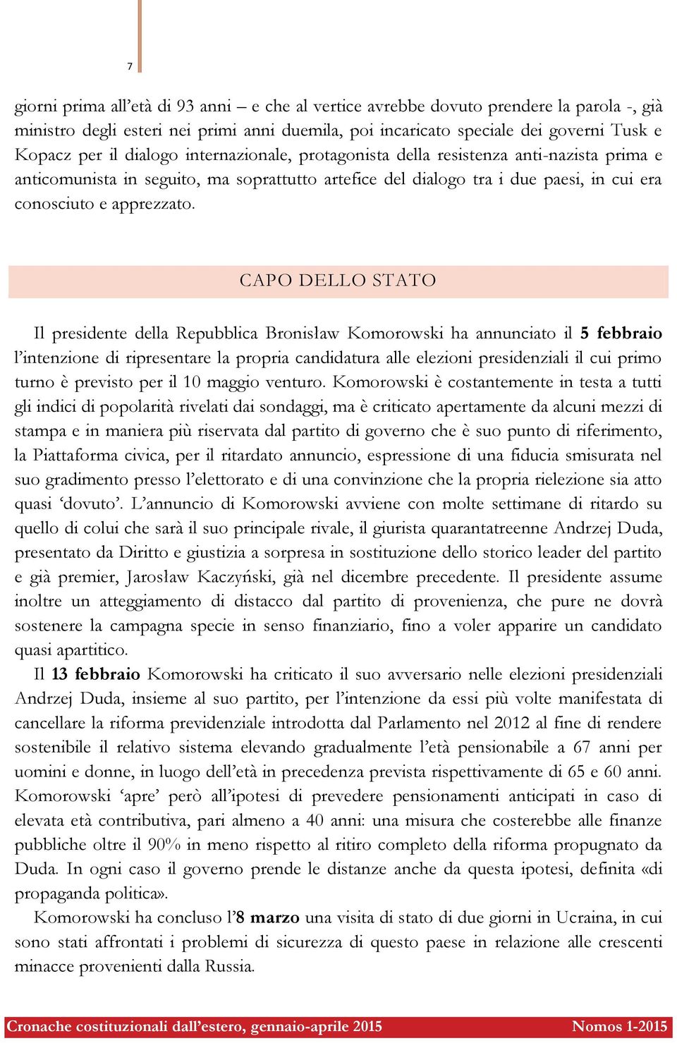 CAPO DELLO STATO Il presidente della Repubblica Bronisław Komorowski ha annunciato il 5 febbraio l intenzione di ripresentare la propria candidatura alle elezioni presidenziali il cui primo turno è