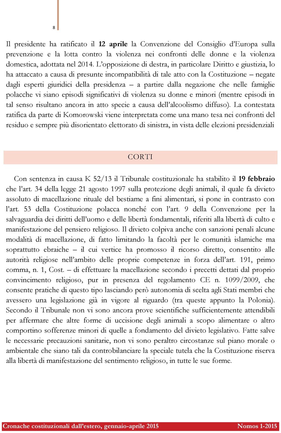 partire dalla negazione che nelle famiglie polacche vi siano episodi significativi di violenza su donne e minori (mentre episodi in tal senso risultano ancora in atto specie a causa dell alcoolismo