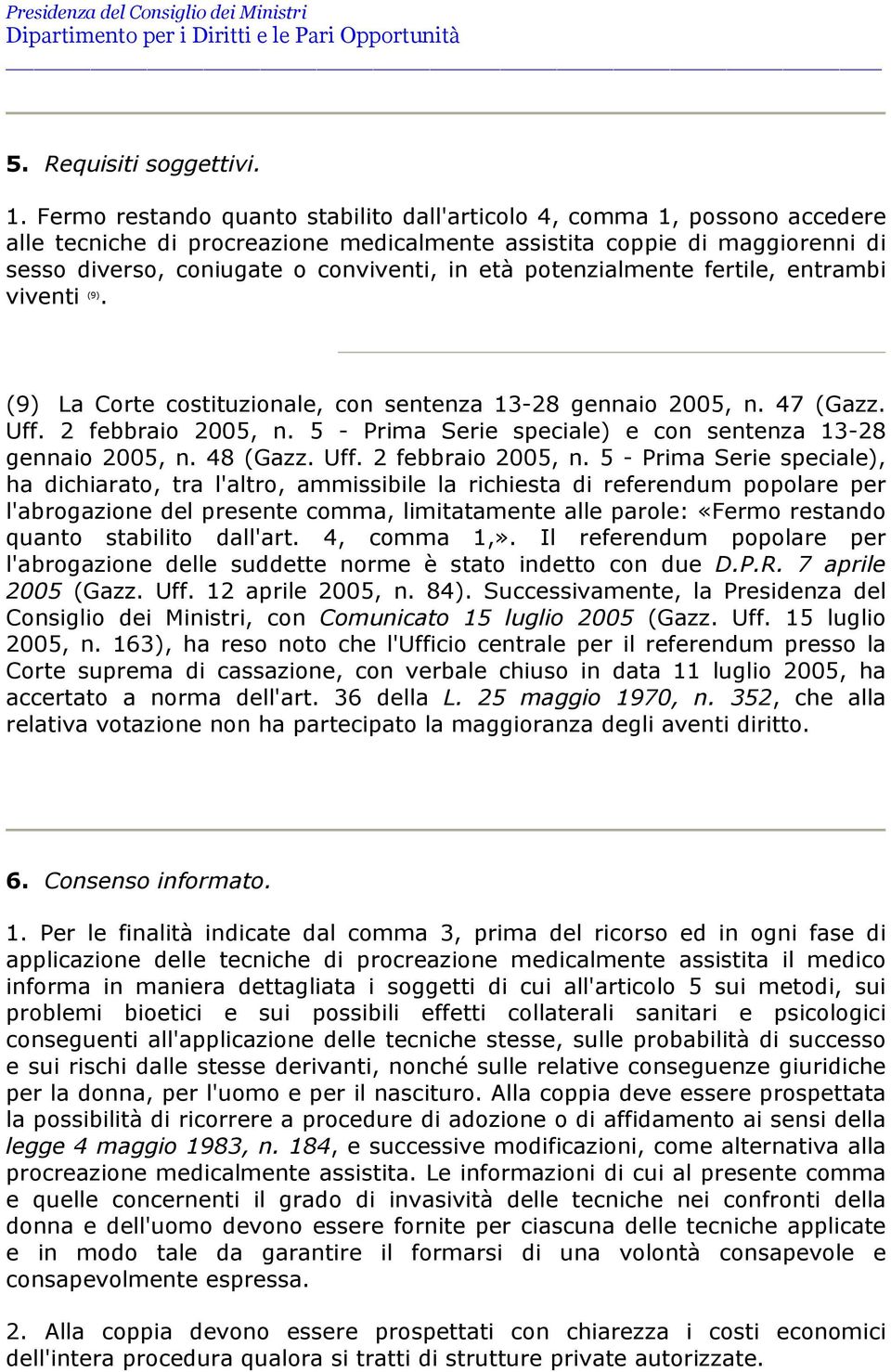 potenzialmente fertile, entrambi viventi (9). (9) La Corte costituzionale, con sentenza 13-28 gennaio 2005, n. 47 (Gazz. Uff. 2 febbraio 2005, n.