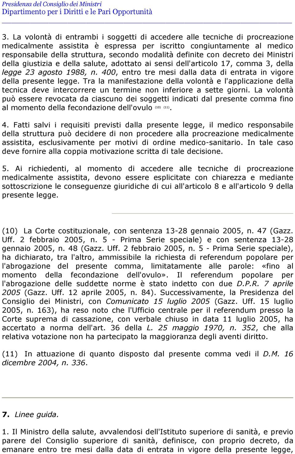 400, entro tre mesi dalla data di entrata in vigore della presente legge. Tra la manifestazione della volontà e l'applicazione della tecnica deve intercorrere un termine non inferiore a sette giorni.