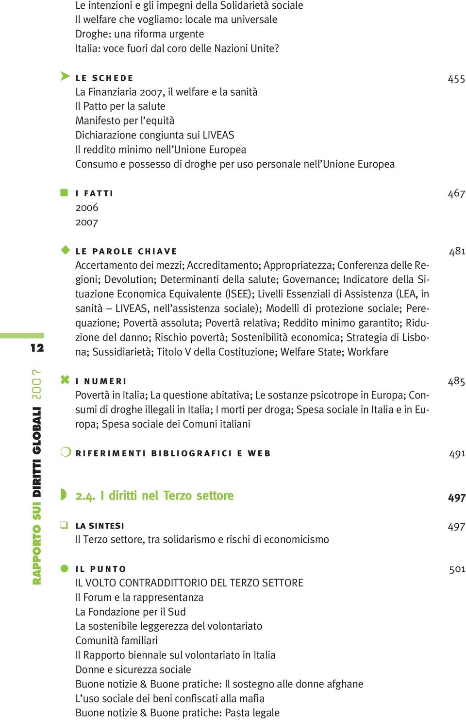 droghe per uso personale nell Unione Europea I FATTI 467 2006 2007 12 RAPPORTO SUI DIRITTI GLOBALI 2007 LE PAROLE CHIAVE 481 Accertamento dei mezzi; Accreditamento; Appropriatezza; Conferenza delle