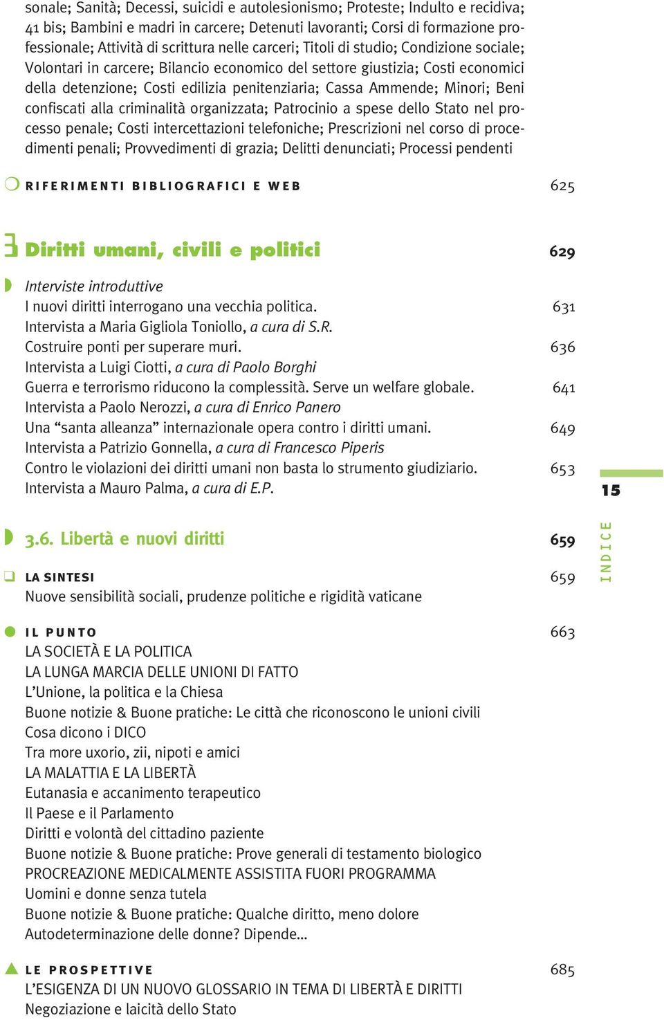 Beni confiscati alla criminalità organizzata; Patrocinio a spese dello Stato nel processo penale; Costi intercettazioni telefoniche; Prescrizioni nel corso di procedimenti penali; Provvedimenti di