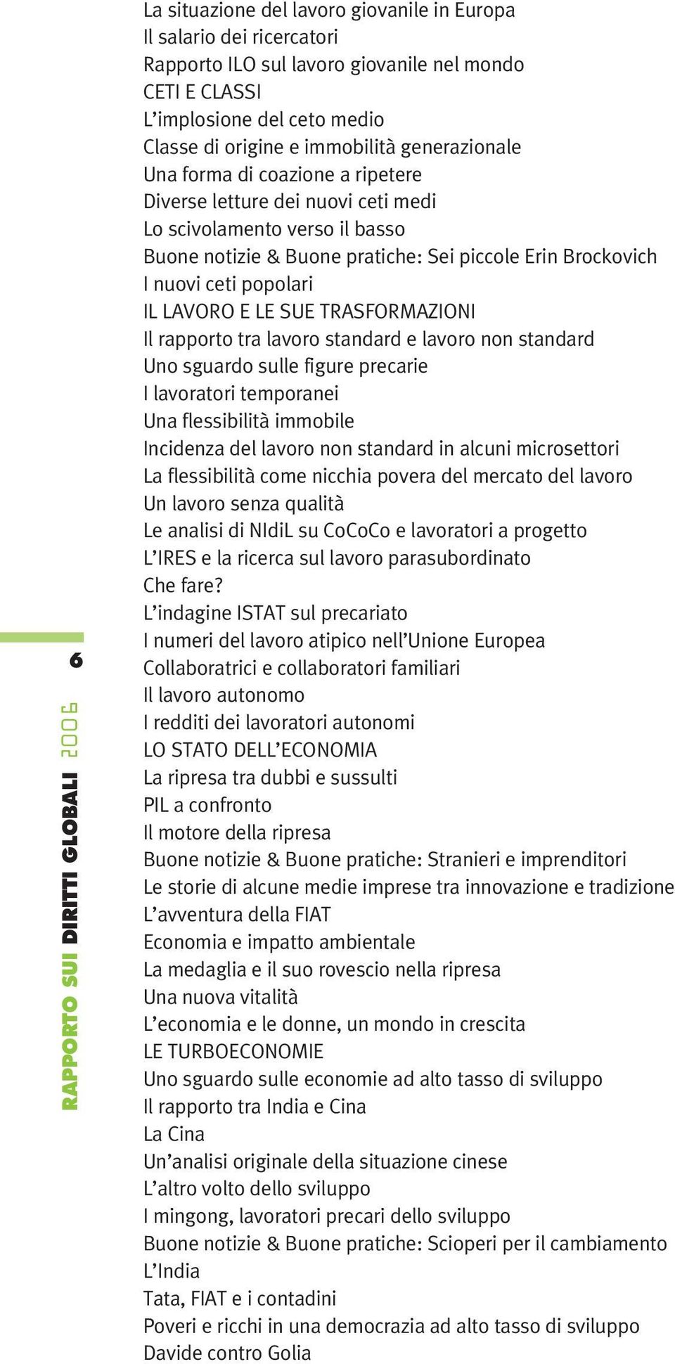 nuovi ceti popolari IL LAVORO E LE SUE TRASFORMAZIONI Il rapporto tra lavoro standard e lavoro non standard Uno sguardo sulle figure precarie I lavoratori temporanei Una flessibilità immobile