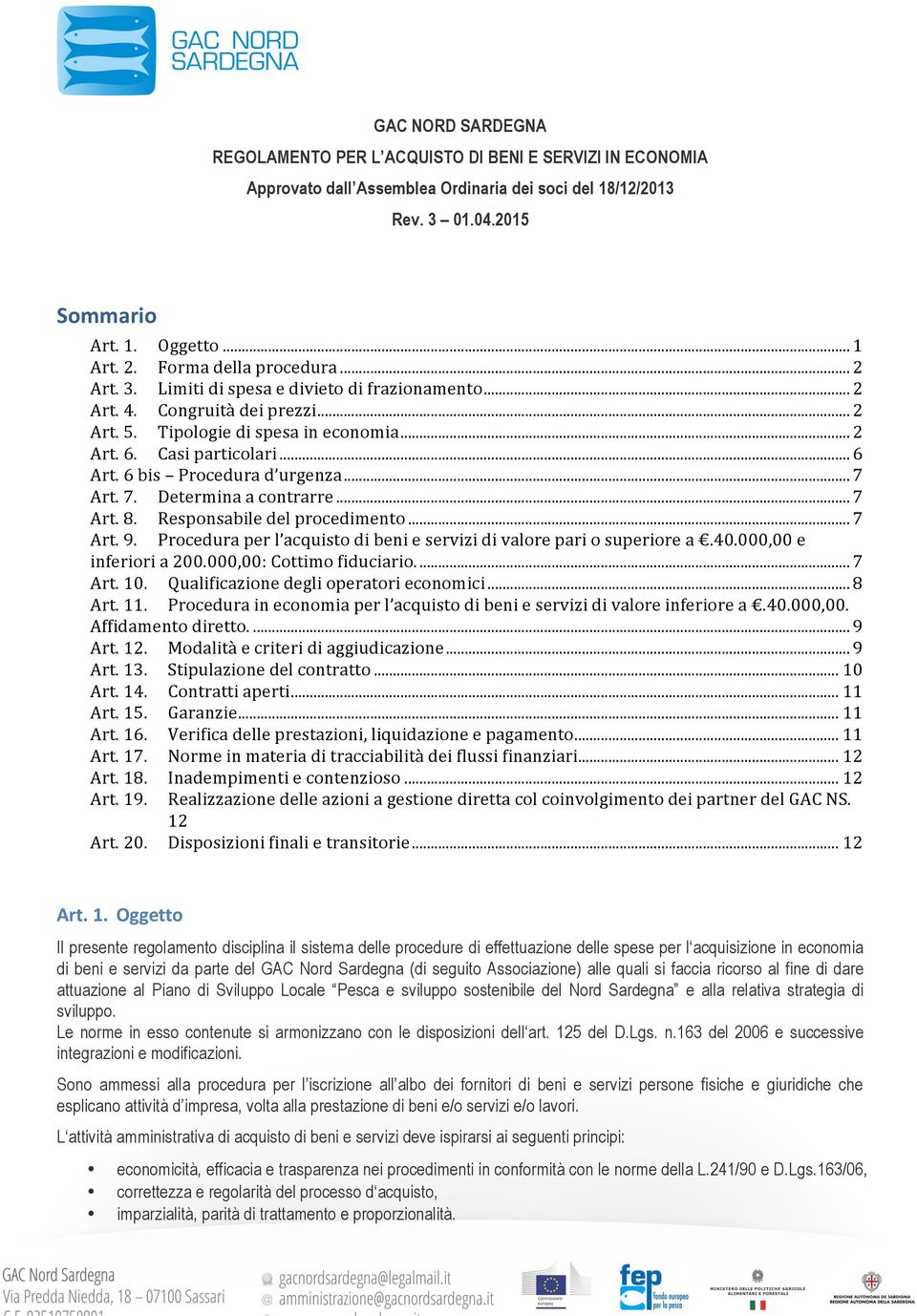 6 bis Procedura d urgenza... 7 Art. 7. Determina a contrarre... 7 Art. 8. Responsabile del procedimento... 7 Art. 9. Procedura per l acquisto di beni e servizi di valore pari o superiore a.40.