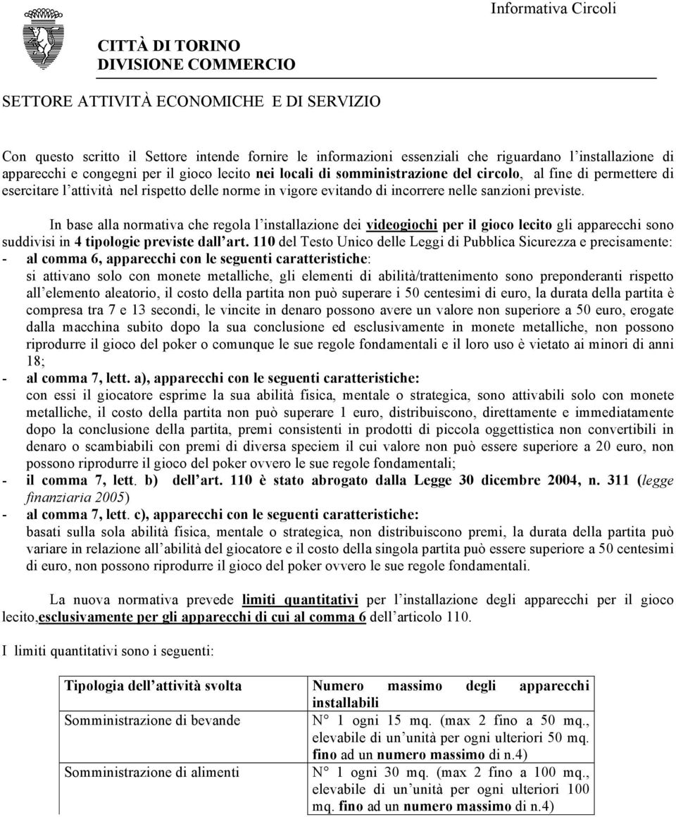 incorrere nelle sanzioni previste. In base alla normativa che regola l installazione dei videogiochi per il gioco lecito gli apparecchi sono suddivisi in 4 tipologie previste dall art.