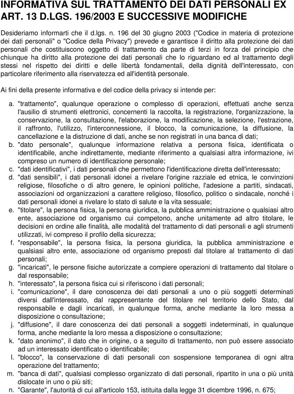 trattamento da parte di terzi in forza del principio che chiunque ha diritto alla protezione dei dati personali che lo riguardano ed al trattamento degli stessi nel rispetto dei diritti e delle