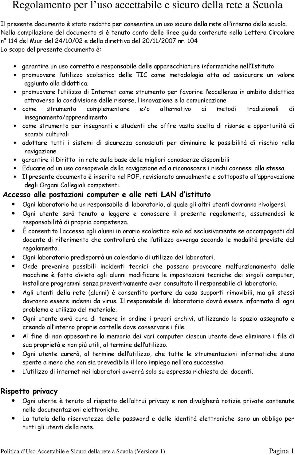 104 Lo scopo del presente documento è: garantire un uso corretto e responsabile delle apparecchiature informatiche nell Istituto promuovere l utilizzo scolastico delle TIC come metodologia atta ad