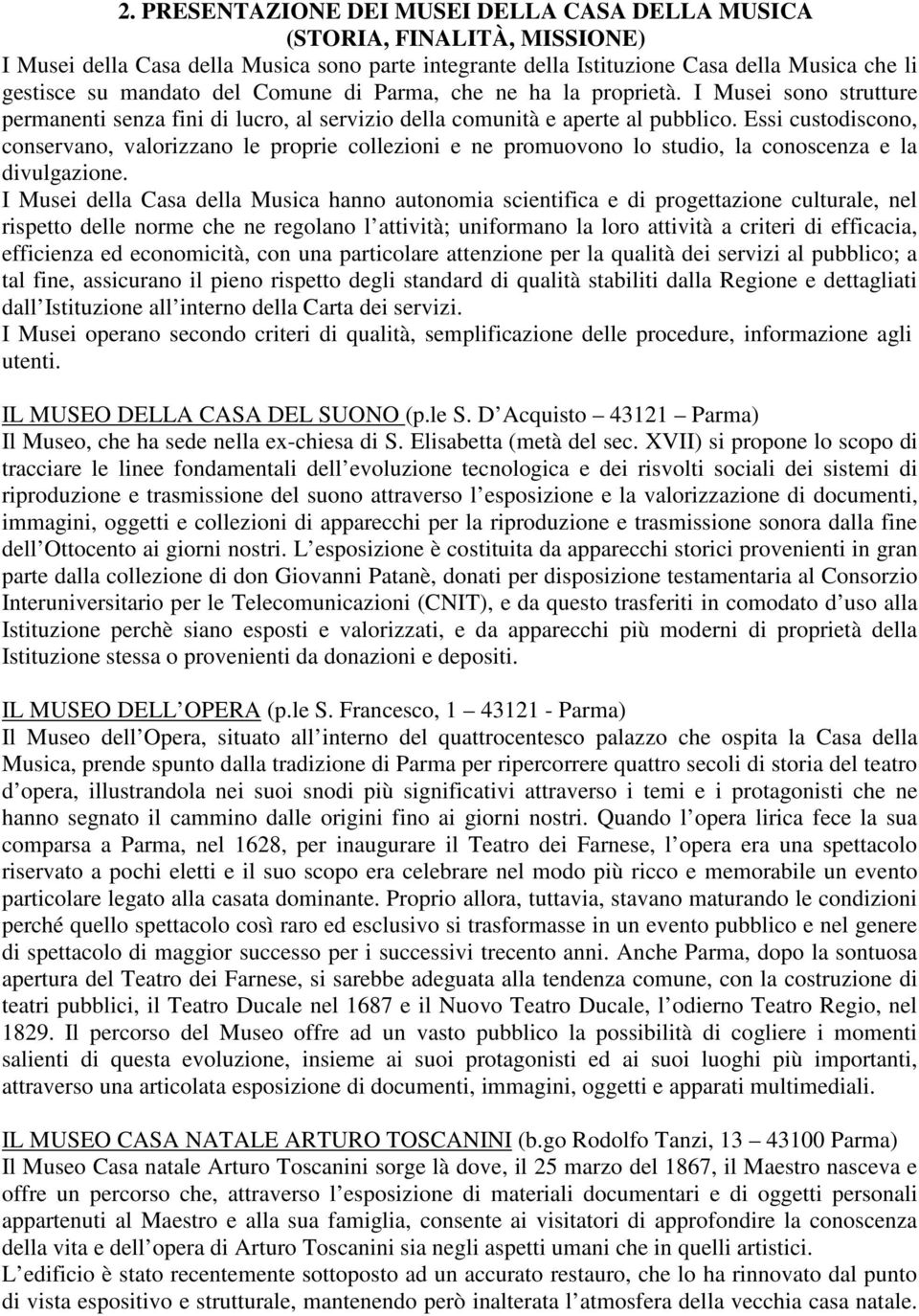 Essi custodiscono, conservano, valorizzano le proprie collezioni e ne promuovono lo studio, la conoscenza e la divulgazione.