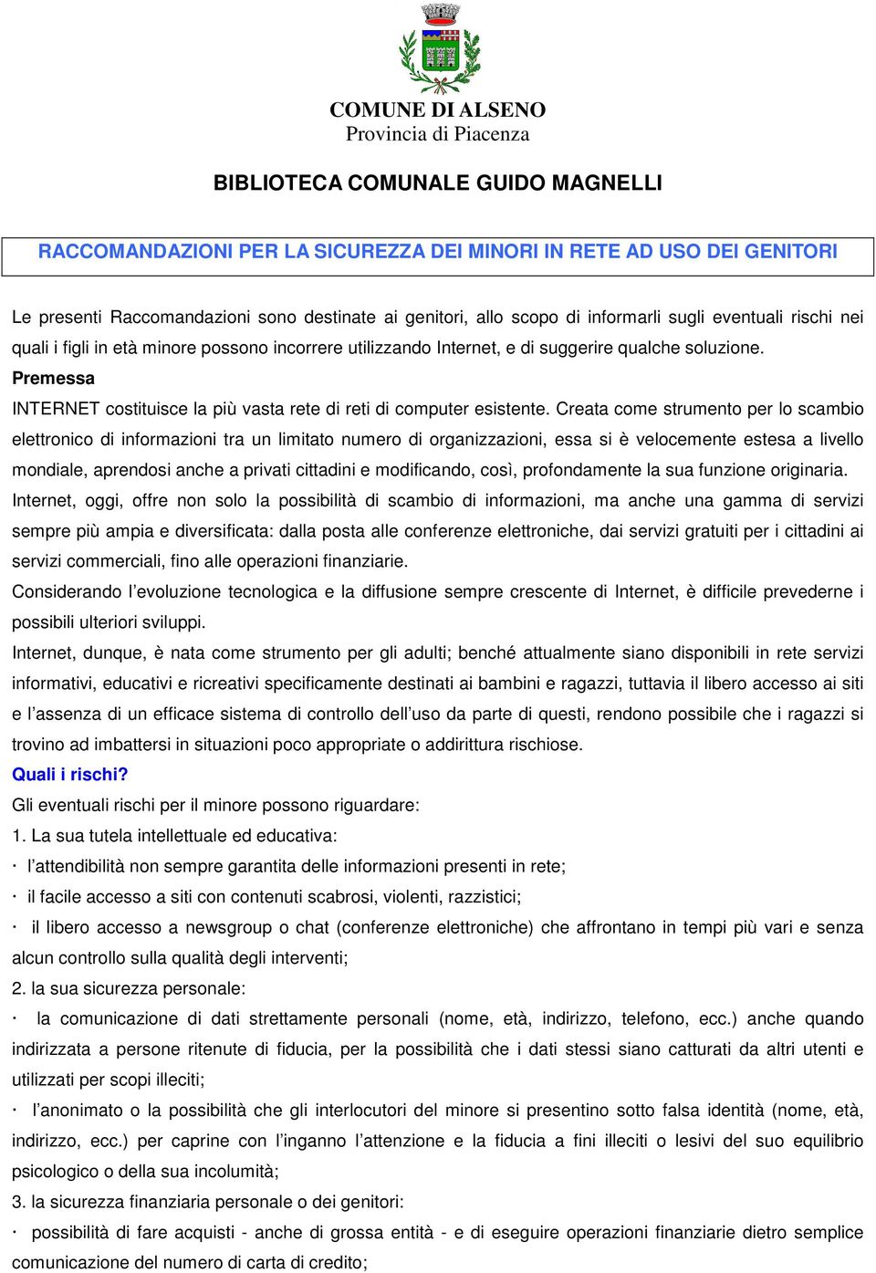 Premessa INTERNET costituisce la più vasta rete di reti di computer esistente.