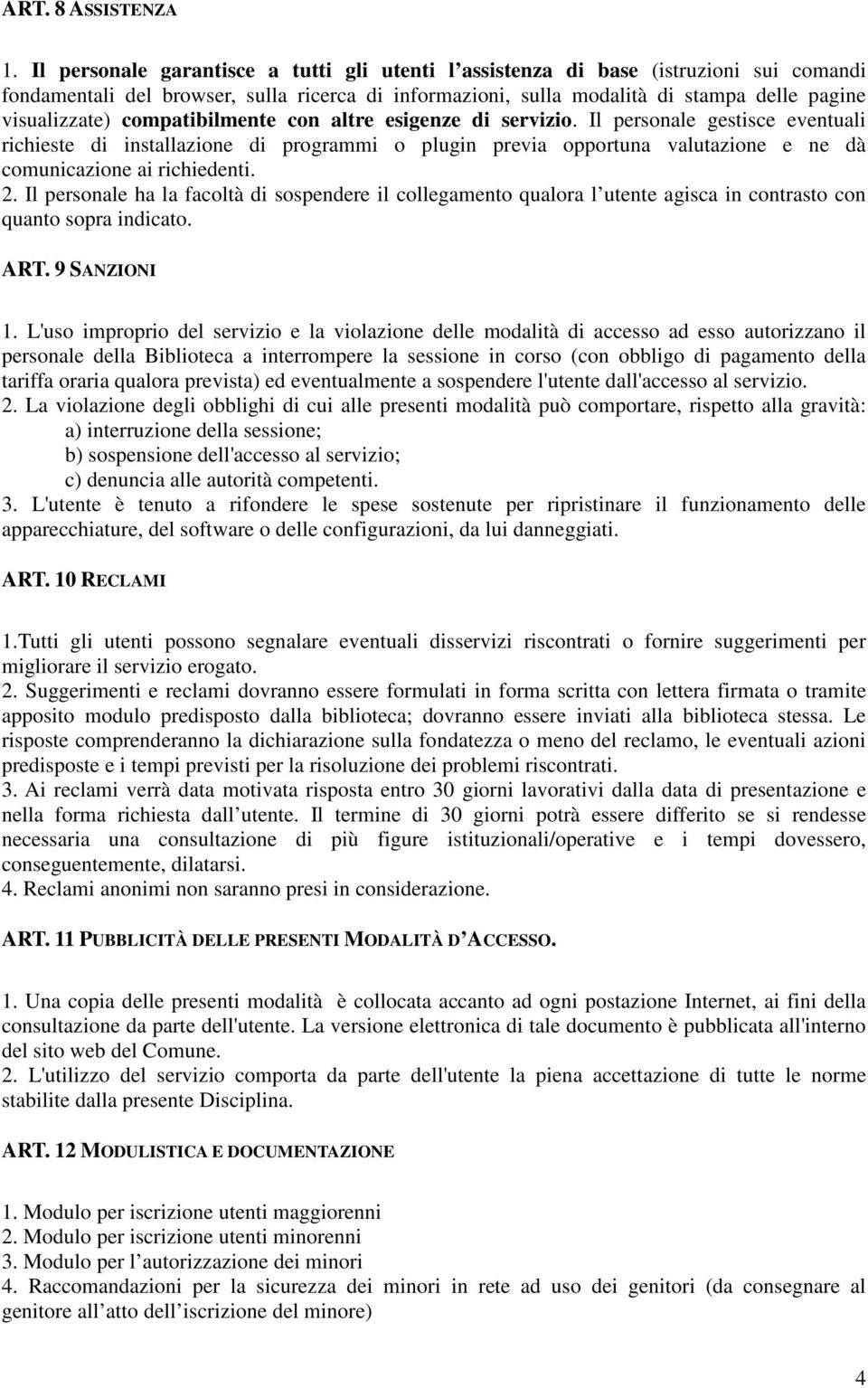 compatibilmente con altre esigenze di servizio. Il personale gestisce eventuali richieste di installazione di programmi o plugin previa opportuna valutazione e ne dà comunicazione ai richiedenti. 2.