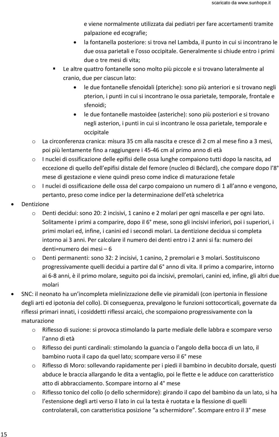 Generalmente si chiude entr i primi due tre mesi di vita; Le altre quattr fntanelle sn mlt più piccle e si trvan lateralmente al crani, due per ciascun lat: le due fntanelle sfenidali (pteriche): sn