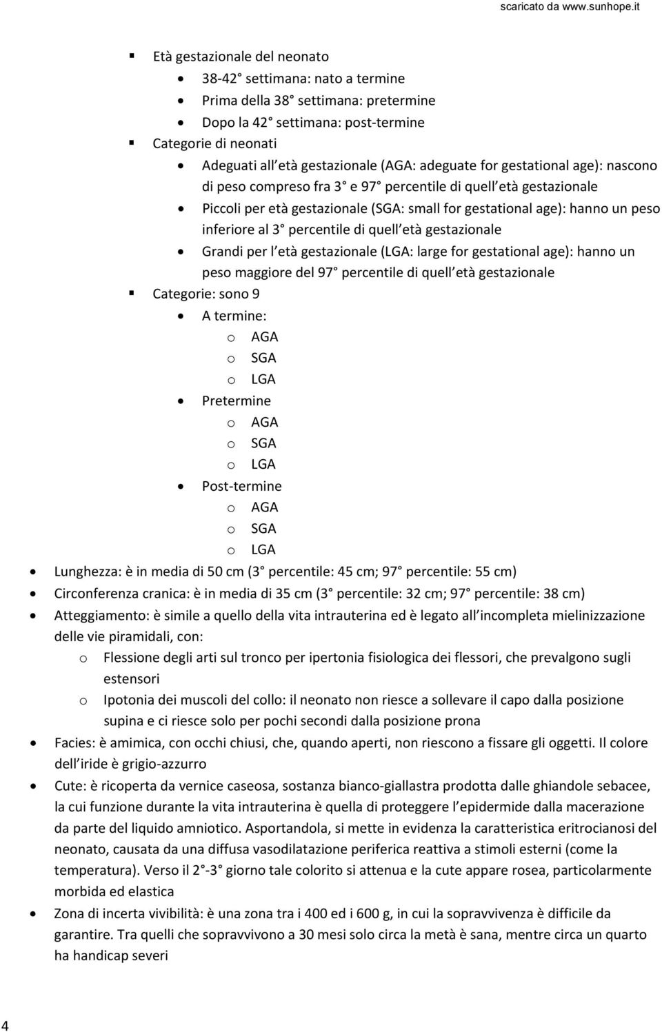 gestazinale Grandi per l età gestazinale (LGA: large fr gestatinal age): hann un pes maggire del 97 percentile di quell età gestazinale Categrie: sn 9 A termine: AGA SGA LGA Pretermine AGA SGA LGA