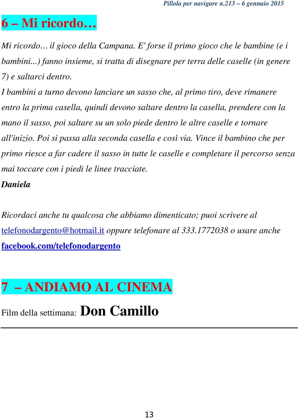 piede dentro le altre caselle e tornare all'inizio. Poi si passa alla seconda casella e così via.