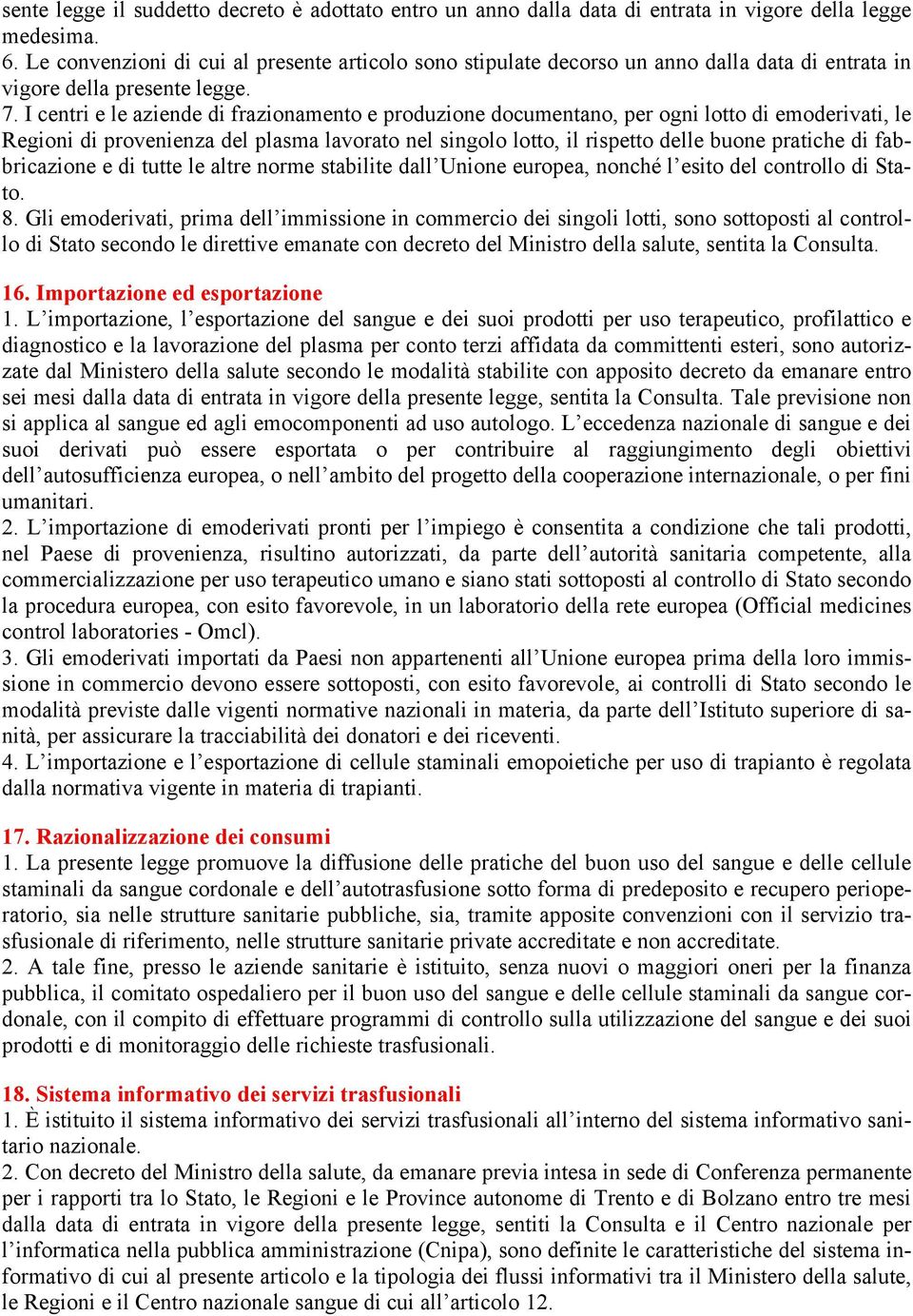 I centri e le aziende di frazionamento e produzione documentano, per ogni lotto di emoderivati, le Regioni di provenienza del plasma lavorato nel singolo lotto, il rispetto delle buone pratiche di