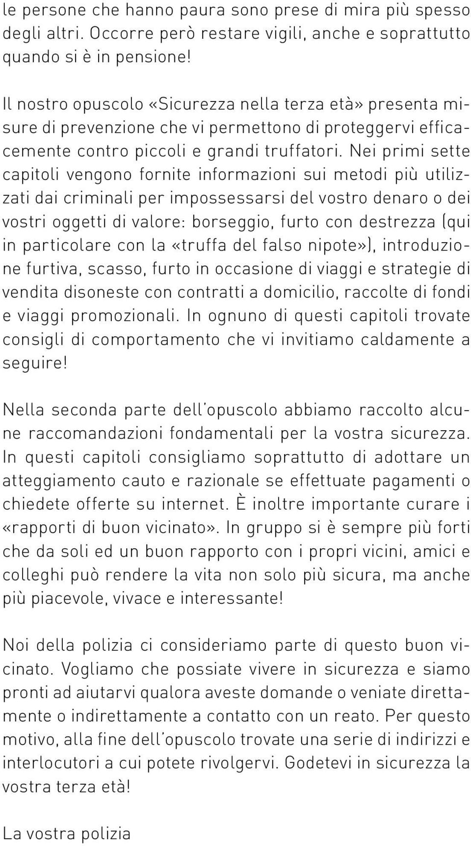 Nei primi sette capitoli vengono fornite informazioni sui metodi più utilizzati dai criminali per impossessarsi del vostro denaro o dei vostri oggetti di valore: borseggio, furto con destrezza (qui