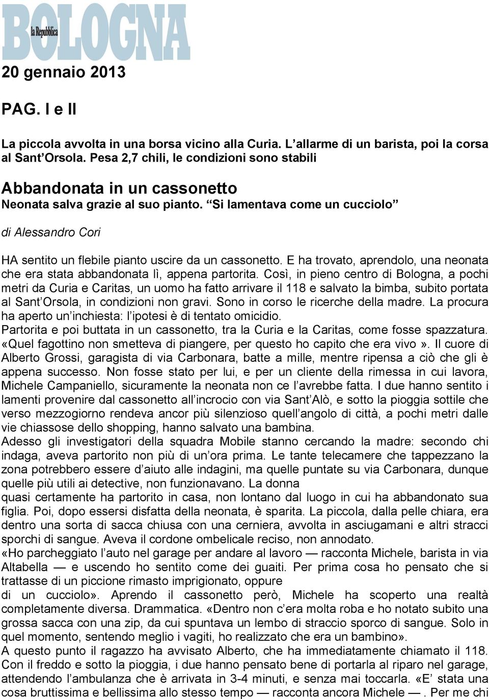 Si lamentava come un cucciolo di Alessandro Cori HA sentito un flebile pianto uscire da un cassonetto. E ha trovato, aprendolo, una neonata che era stata abbandonata lì, appena partorita.